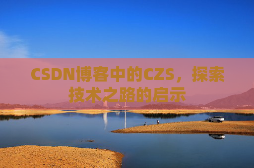 CSDN博客中的CZS，探索技术之路的启示